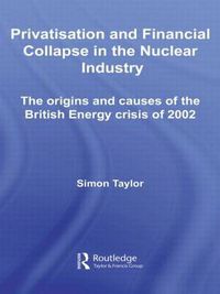 Cover image for Privatisation and Financial Collapse in the Nuclear Industry: The Origins and Causes of the British Energy Crisis of 2002