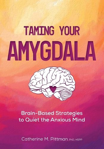 Cover image for Taming Your Amygdala: Brain-Based Strategies to Quiet the Anxious Brain