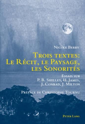 Trois Textes: Le Recit, Le Paysage, Les Sonorites: Essais Sur P.B. Shelley, H. James, J. Conrad, J. Milton- Preface de Christophe Tournu