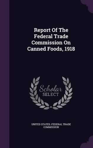 Cover image for Report of the Federal Trade Commission on Canned Foods, 1918