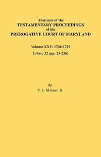 Cover image for Abstracts of the Testamentary Proceedings of the Prerogative Court of Maryland. Volume XXV, 1746-1749. Liber: 32 (Pp. 32-256)