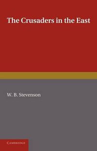 Cover image for The Crusaders in the East: A Brief History of the Wars of Islam with the Latins in Syria during the Twelfth and Thirteenth Centuries