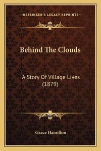 Cover image for Behind the Clouds: A Story of Village Lives (1879)