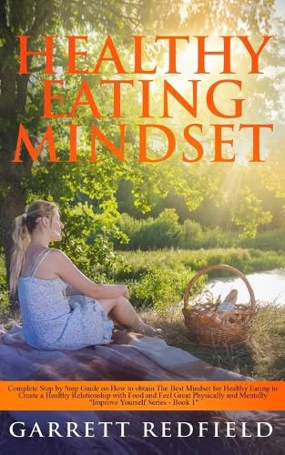 Cover image for Healthy Eating Mindset: Complete Step-by-Step Guide on How to Obtain the Best Mindset for Healthy Eating to Create a Healthy Relationship with Food and Feel Great Physically and Mentally