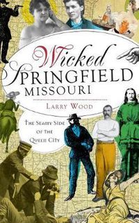 Cover image for Wicked Springfield, Missouri: The Seamy Side of the Queen City