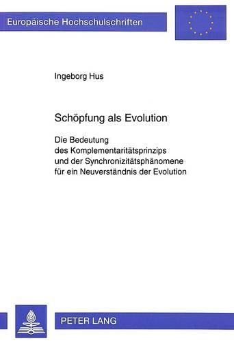 Cover image for Schoepfung ALS Evolution: Die Bedeutung Des Komplementaritaetsprinzips Und Der Synchronizitaetsphaenomene Fuer Ein Neuverstaendnis Der Evolution