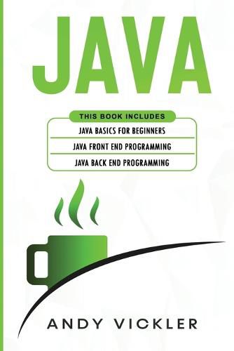 Cover image for Java: This book includes: Java Basics for Beginners + Java Front End Programming + Java Back End Programming