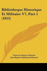 Cover image for Bibliotheque Historique Et Militaire V7, Part 1 (1853)