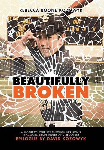 Cover image for Beautifully Broken: A Mother's Journey Through Her Son's Traumatic Brain Injury and Recovery