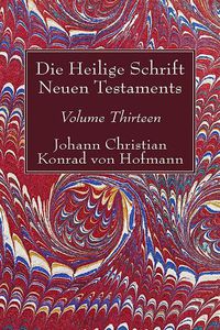 Cover image for Die Heilige Schrift Neuen Testaments, Volume Thirteen: Achter Theil. Erste Abtheilung. Das Evangelium Des Lukas. Cap. I--XXII, 66. Mit Einem Anhange: Cap. XXII, 66--XXIV, 53, Enth.