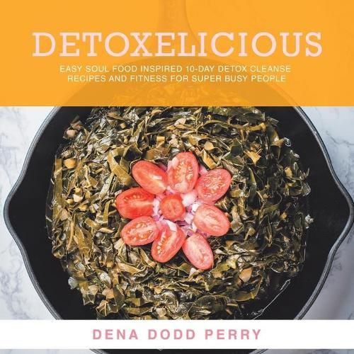 Cover image for Detoxelicious: Easy Soul Food Inspired 10-Day Detox Cleanse Recipes and Fitness for Super Busy People.