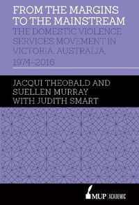 Cover image for From the Margins to the Mainstream: The Domestic Violence Services Movement in Victoria, Australia, 1974-2016