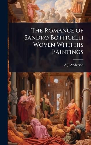 Cover image for The Romance of Sandro Botticelli Woven With his Paintings