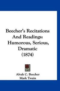 Cover image for Beecher's Recitations and Readings: Humorous, Serious, Dramatic (1874)