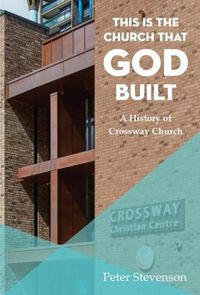 Cover image for This is the Church that God Built: A History of Crossway Church