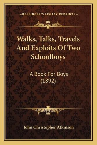 Walks, Talks, Travels and Exploits of Two Schoolboys: A Book for Boys (1892)