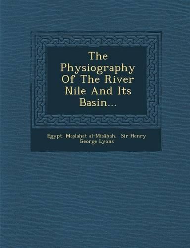 Cover image for The Physiography of the River Nile and Its Basin...