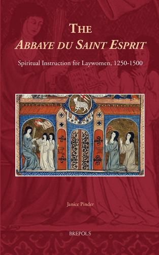 Cover image for The Abbaye Du Saint Esprit: Spiritual Instruction for Laywomen, 1250-1500