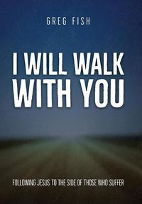 Cover image for I Will Walk with You: Following Jesus to the Side of Those Who Suffer