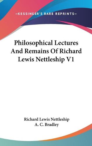 Cover image for Philosophical Lectures and Remains of Richard Lewis Nettleship V1