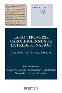 Cover image for La Controverse Carolingienne Sur La Predestination: Histoire, Textes, Manuscrits. Actes Du Colloque International de Paris Des 11 Et 12 Octobre 2013