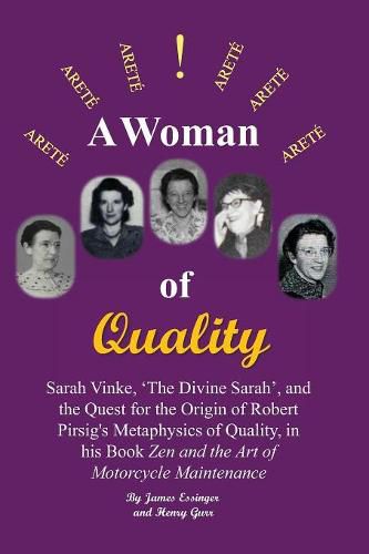 A Woman of Quality Sarah Vinke, 'the Divine Sarah', and the Quest for the Origin of Robert Pirsig's Metaphysics of Quality,: The Quest for the Origin of Robert Pirsig's Metaphysics of Quality, in His Book  Zen and the Art of Motorcycle Maintenance .