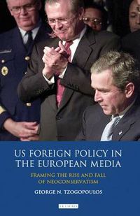 Cover image for US Foreign Policy in the European Media: Framing the Rise and Fall of Neoconservatism