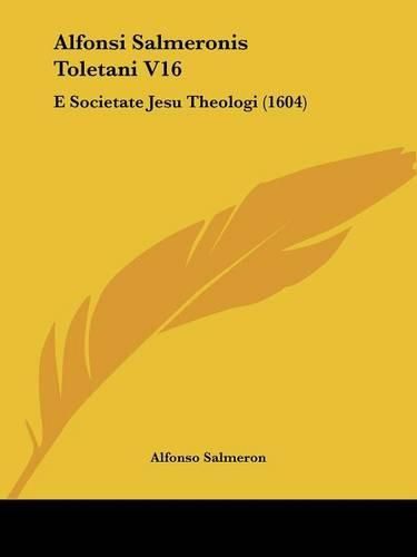 Cover image for Alfonsi Salmeronis Toletani V16: E Societate Jesu Theologi (1604)