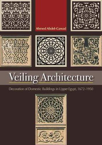 Cover image for Veiling Architecture: Decoration of Domestic Buildings in Upper Egypt 1672-1950