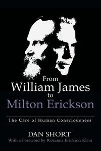 Cover image for From William James to Milton Erickson: The Care of Human Consciousness