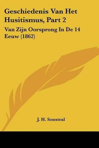 Cover image for Geschiedenis Van Het Husitismus, Part 2: Van Zijn Oorsprong in de 14 Eeuw (1862)