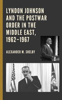 Cover image for Lyndon Johnson and the Postwar Order in the Middle East, 1962-1967