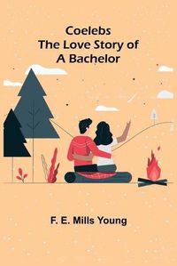 Cover image for Coelebs; The Love Story of a Bachelor