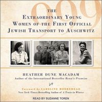 Cover image for 999: The Extraordinary Young Women of the First Official Jewish Transport to Auschwitz