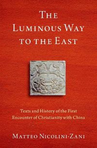 Cover image for The Luminous Way to the East: Texts and History of the First Encounter of Christianity with China