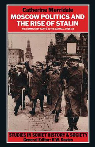 Moscow Politics and The Rise of Stalin: The Communist Party in the Capital, 1925-32