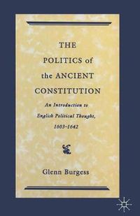 Cover image for The Politics of the Ancient Constitution: An Introduction to English Political Thought 1600-1642