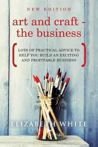 Cover image for Art and Craft - The Business: Lots of practical advice to help you build an exciting and profitable business