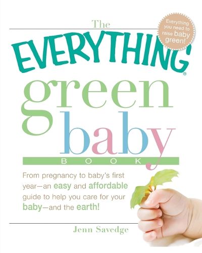 Cover image for The Everything  Green Baby Book: From Pregnancy to Baby's First Year - An Easy and Affordable Guide to Help Moms Care for Their Baby - and for the Earth!