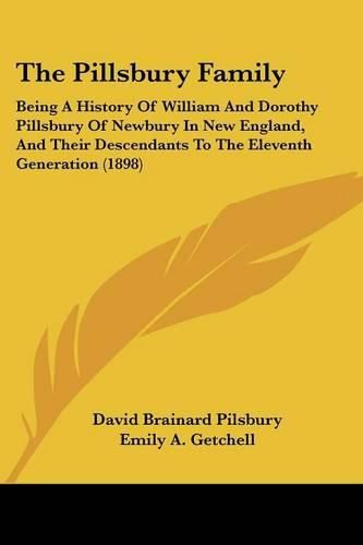 Cover image for The Pillsbury Family: Being a History of William and Dorothy Pillsbury of Newbury in New England, and Their Descendants to the Eleventh Generation (1898)