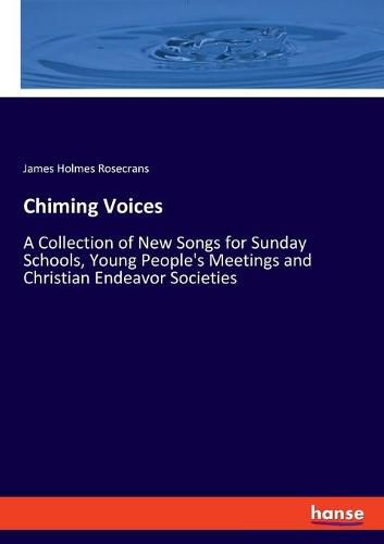 Cover image for Chiming Voices: A Collection of New Songs for Sunday Schools, Young People's Meetings and Christian Endeavor Societies