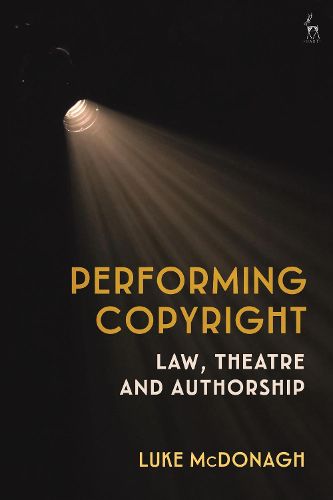 Cover image for Performing Copyright: Law, Theatre and Authorship