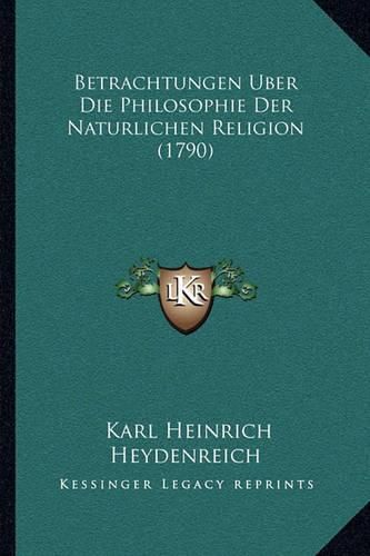 Cover image for Betrachtungen Uber Die Philosophie Der Naturlichen Religion (1790)