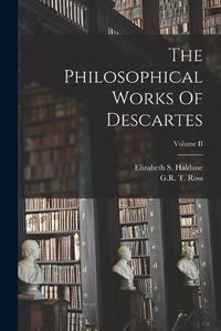 Cover image for The Philosophical Works Of Descartes; Volume II