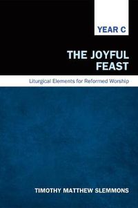 Cover image for The Joyful Feast: Liturgical Elements for Reformed Worship, Year C