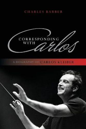 Cover image for Corresponding with Carlos: A Biography of Carlos Kleiber