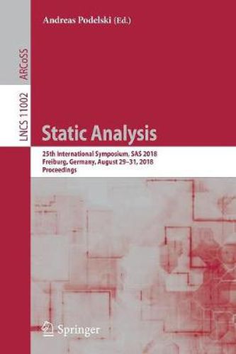 Cover image for Static Analysis: 25th International Symposium, SAS 2018, Freiburg, Germany, August 29-31, 2018, Proceedings