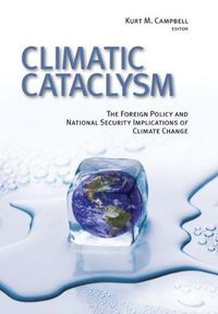 Cover image for Climatic Cataclysm: The Foreign Policy and National Security Implications of Climate Change