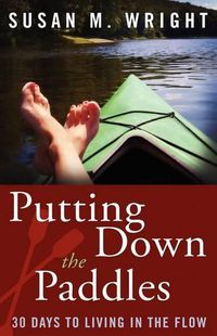 Cover image for Putting Down the Paddles: 30 Days to Living in the Flow