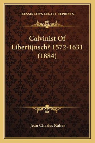 Calvinist of Libertijnsch? 1572-1631 (1884)